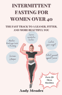 Intermittent Fasting For Women Over 40: The Fast Track to a Leaner, Fitter, and More Beautiful You