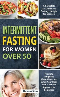 Intermittent Fasting for Women Over 50: A Complete 101 Guide to a Fasting Lifestyle for Women - Promote Longevity, Weight Loss, and Detox Your Body with a Gentler Approach for Beginners - Slow, Thomas