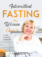 Intermittent Fasting for Women Over 50: A Guide to Detox Your Body