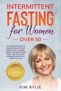 Intermittent fasting for women over 50: The Complete Guide to Discover How to Lose Weight Fast, Increase Energy and Detox your Body. And a BONUS of Week Meal Plan and Delicious Recipes.