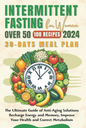 Intermittent Fasting for Women Over 50: The Ultimate Guide of Anti-Aging Solutions - Recharge Energy and Memory, Improve Your Health and Correct Metabolism with Useful 30-Days Meal Plan