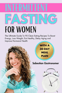 Intermittent Fasting for Women Over 50: The Ultimate Guide To 90 Clean Eating Recipes To Boost Energy, Loss Weight, Eat Healthy, Delay Aging and Improve Hormonal Health