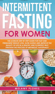 Intermittent Fasting for Women: The Ultimate Step by Step Guide for Fast and Easy Weight Loss, Slow Aging and Improve the Quality of Life Through the Process of Metabolic Autophagy