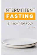 Intermittent Fasting: Is It Right For You? Everything you need to know about fasting