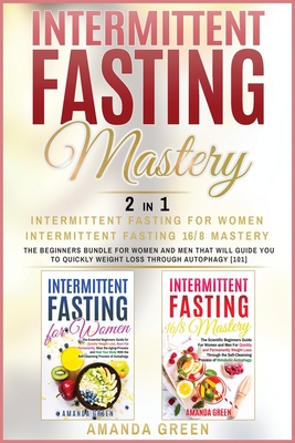 Intermittent Fasting Mastery - Intermittent Fasting For Women & Intermittent Fasting 16/8: The beginners bundle for women and men that will guide you to quickly weight loss through autophagy - Green, Amanda
