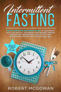 Intermittent Fasting: The #1 Complete Beginner's Guide to Lose Weight Fast: Live Healthy, Gain Energy and Reverse Chronic Disease. Get Unbelievable Results Fast with Intermittent Fasting and the Ketogenic Diet (Fasting Diet, Keto Diet)