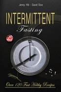 Intermittent Fasting: The Complete Guide to Losing Weight Without Effort: Over 120 Recipes to Eat Healthy, Ready in a Few Minutes