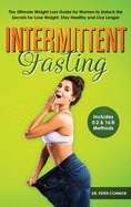 Intermittent Fasting: The Ultimate Weight Loss Guide for Women to Unlock the Secrets for Lose Weight, Stay Healthy and Live Longer (Includes 5:2 & 16:8 Methods)