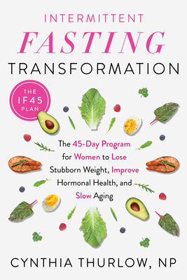 Intermittent Fasting Transformation: The 45-Day Program for Women to Lose Stubborn Weight, Improve Hormonal Health, and Slow Aging - Thurlow, Cynthia