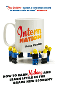 Intern Nation: How to Earn Nothing and Learn Little in the Brave New Economy