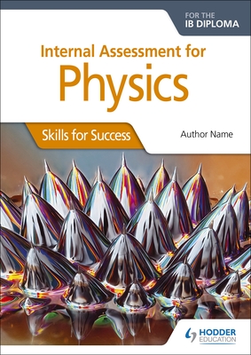 Internal Assessment Physics for the Ib Dipl: Skills for Success: Hodder Education Group - Broadbent, Ann