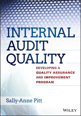 Internal Audit Quality: Developing a Quality Assurance and Improvement Program - Pitt, Sally-Anne