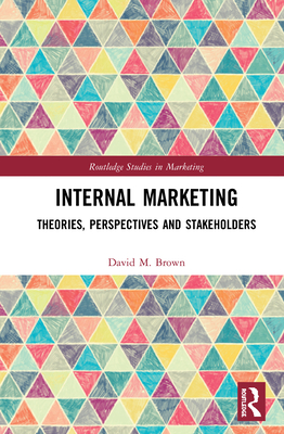 Internal Marketing: Theories, Perspectives, and Stakeholders - Brown, David M