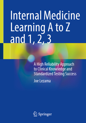 Internal Medicine Learning A to Z and 1, 2, 3: A High Reliability Approach to Clinical Knowledge and Standardized Testing Success - Lezama, Joe