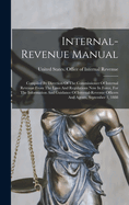 Internal-revenue Manual: Compiled By Direction Of The Commissioner Of Internal Revenue From The Laws And Regulations Now In Force, For The Information And Guidance Of Internal-revenue Officers And Agents, September 1, 1888