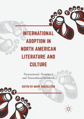 International Adoption in North American Literature and Culture: Transnational, Transracial and Transcultural Narratives - Shackleton, Mark (Editor)