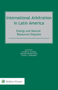 International Arbitration in Latin America: Energy and Natural Resources Disputes