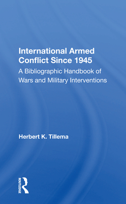 International Armed Conflict Since 1945: A Bibliographic Handbook of Wars and Military Interventions - Tillema, Herbert K