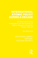 International Atomic Policy During a Decade: An Historical-Political Investigation into the Problem of Atomic Weapons During the Period 1945-1955