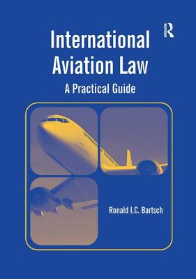 International Aviation Law: A Practical Guide - Bartsch, Ronald I.C.