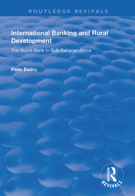 International Banking and Rural Development: The World Bank in Sub-Saharan Africa - Badru, Pade