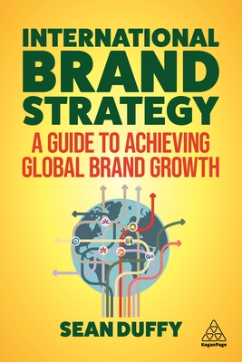 International Brand Strategy: A Guide to Achieving Global Brand Growth - Duffy, Sean