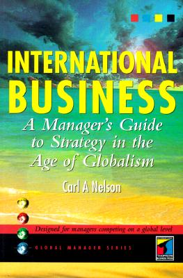International Business: A Manager's Guide to Strategy in the Age of Globalism - Nelson, Carl A, Dr., and Nelson
