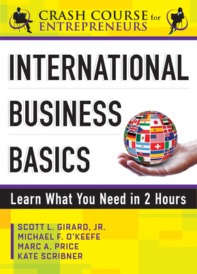 International Business Basics: Learn What You Need in 2 Hours - Girard Jr, Scott L, and O'Keefe, Michael F, and Price, Marc A
