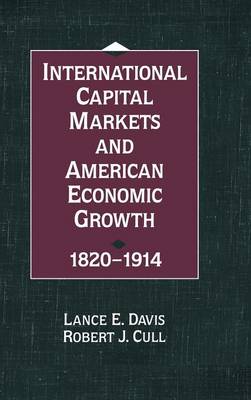 International Capital Markets and American Economic Growth, 1820-1914 - Davis, Lance E, and Cull, Robert J