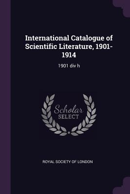 International Catalogue of Scientific Literature, 1901-1914: 1901 div h - Royal Society of London (Creator)