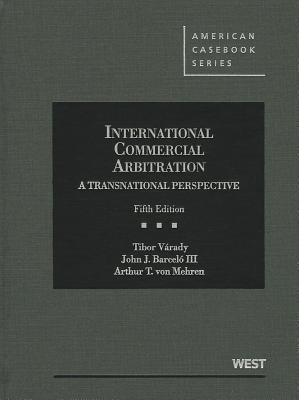 International Commercial Arbitration, A Transnational Perspective - Varady, Tibor, and Barcelo, John, III