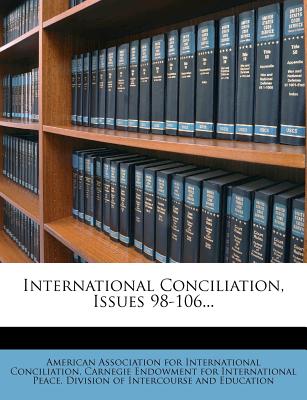 International Conciliation, Issues 98-106 - American Association for International C (Creator), and Carnegie Endowment for International Pe (Creator)