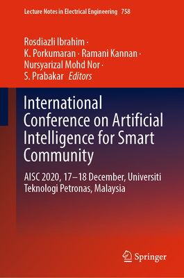 International Conference on Artificial Intelligence for Smart Community: Aisc 2020, 17-18 December, Universiti Teknologi Petronas, Malaysia - Ibrahim, Rosdiazli (Editor), and K Porkumaran (Editor), and Kannan, Ramani (Editor)