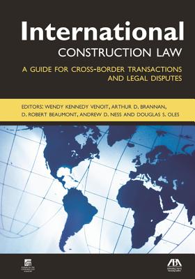 International Construction Law: A Guide for Cross-Border Transactions and Legal Disputes - Kennedy Venoit, Wendy (Editor), and Beaumont, D. Robert (Editor), and Brannan, Arthur D. (Editor)