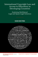 International Copyright Law and Access to Education in Developing Countries: Exploring Multilateral Legal and Quasi-Legal Solutions