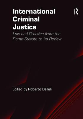 International Criminal Justice: Law and Practice from the Rome Statute to Its Review - Bellelli, Roberto (Editor)