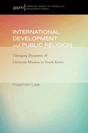 International Development and Public Religion: Changing Dynamics of Christian Mission in South Korea