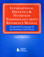 International Dietitics & Nutrition Terminology (IDNT) Reference Manual: Standardized Language for the Nutrition Care Process