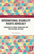 International Disability Rights Advocacy: Languages of Moral Knowledge and Institutional Critique