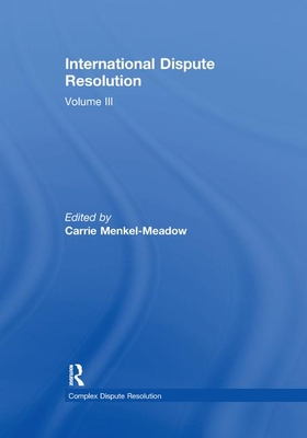 International Dispute Resolution: Volume III - Menkel-Meadow, Carrie (Editor)