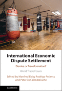 International Economic Dispute Settlement: Demise or Transformation?