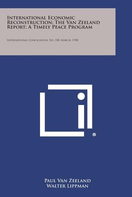 International Economic Reconstruction; The Van Zeeland Report; A Timely Peace Program: International Conciliation, No. 338, March, 1938 - Van Zeeland, Paul, and Lippman, Walter, and Butler, Nicholas Murray (Foreword by)