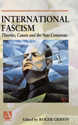 International Fascism: Theories, Causes and the New Consensus - Griffin, Roger (Editor)