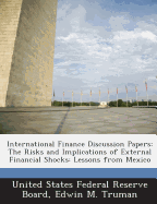 International Finance Discussion Papers: The Risks and Implications of External Financial Shocks: Lessons from Mexico