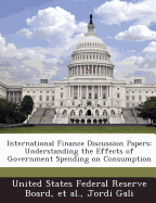 International Finance Discussion Papers: Understanding the Effects of Government Spending on Consumption