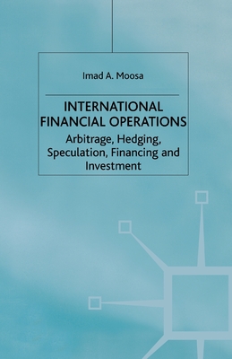 International Financial Operations: Arbitrage, Hedging, Speculation, Financing and Investment - Moosa, I