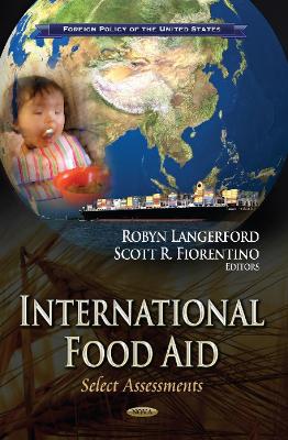 International Food Aid: Select Assessments - Langerford, Robyn (Editor), and Fiorentino, Scott R (Editor)