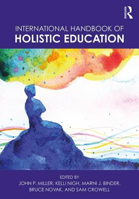 International Handbook of Holistic Education - Miller, John P. (Editor), and Nigh, Kelli (Editor), and Binder, Marni J. (Editor)