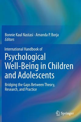 International Handbook of Psychological Well-Being in Children and Adolescents: Bridging the Gaps Between Theory, Research, and Practice - Nastasi, Bonnie Kaul (Editor), and Borja, Amanda P (Editor)