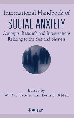International Handbook of Social Anxiety: Concepts, Research and Interventions Relating to the Self and Shyness - Crozier, W Ray (Editor), and Alden, Lynn E (Editor)